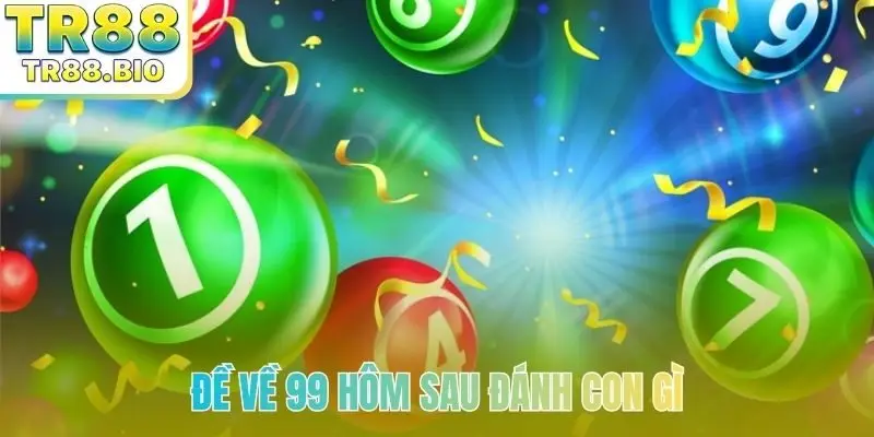 de ve 99 hom sau danh con gi bia